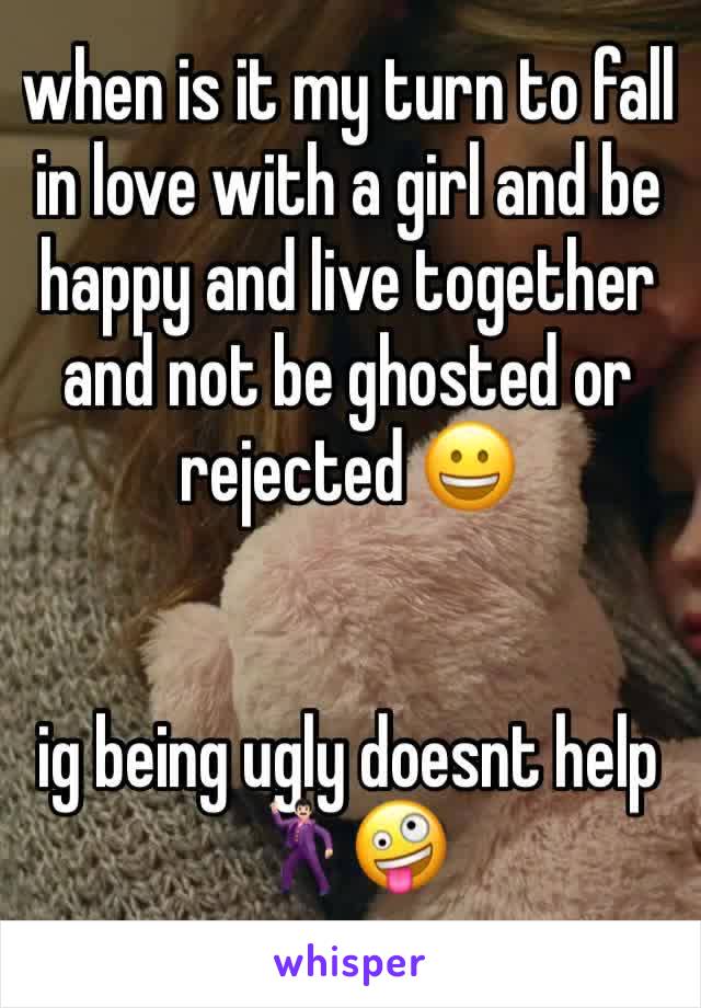 when is it my turn to fall in love with a girl and be happy and live together and not be ghosted or rejected 😀


ig being ugly doesnt help 🕺🏻🤪