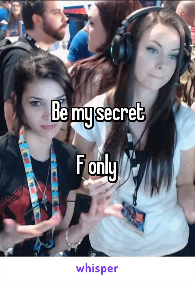 Be my secret

F only 