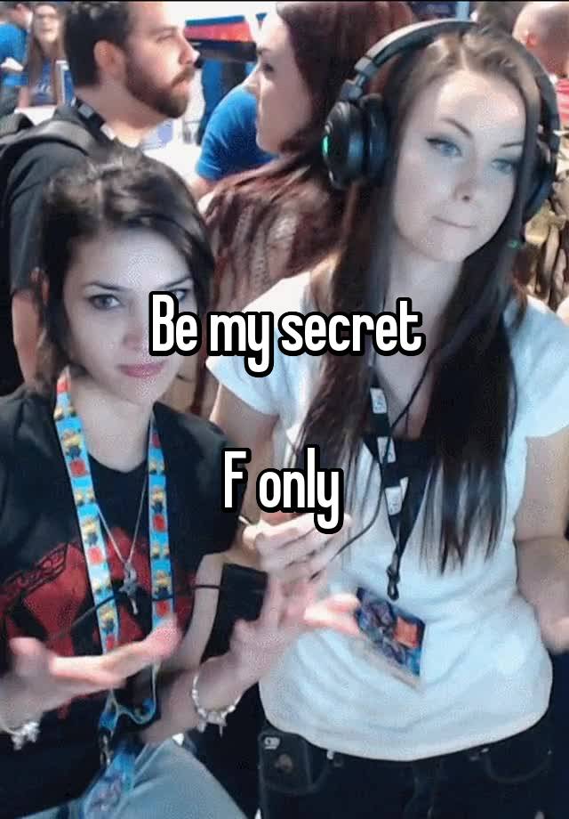 Be my secret

F only 