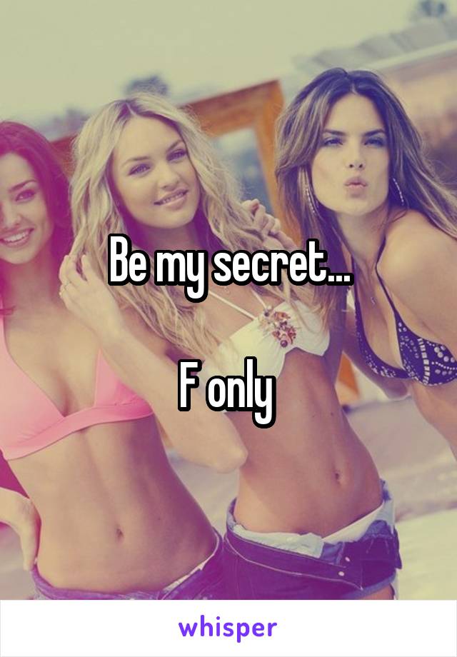 Be my secret...

F only 