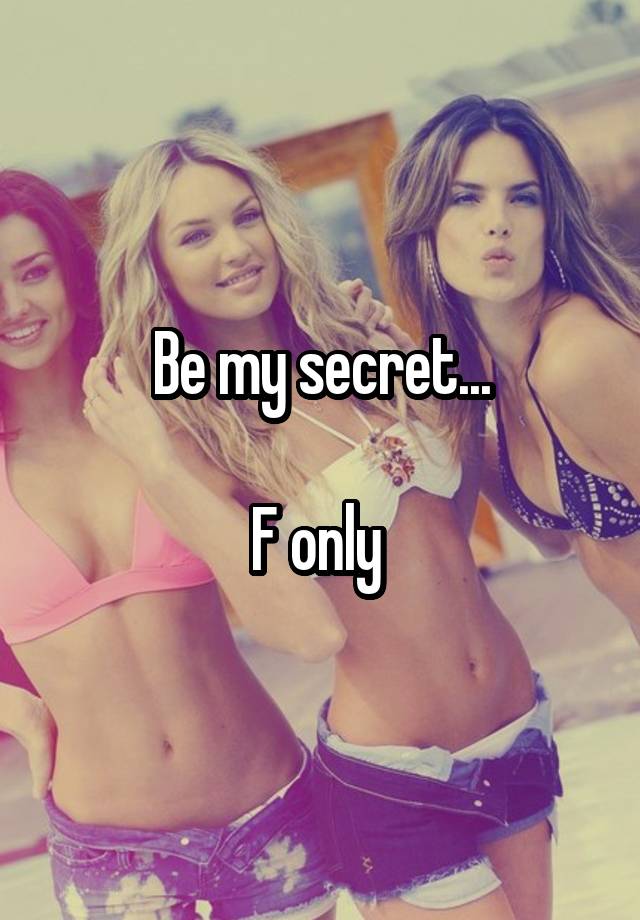 Be my secret...

F only 