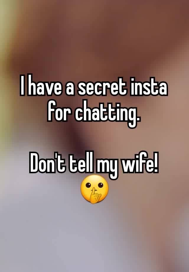 I have a secret insta for chatting.

Don't tell my wife!
🤫