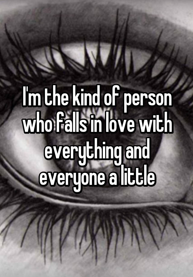 I'm the kind of person who falls in love with everything and everyone a little