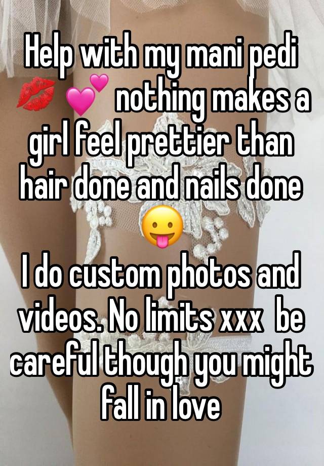 Help with my mani pedi💋 💕 nothing makes a girl feel prettier than hair done and nails done 😛
I do custom photos and videos. No limits xxx  be careful though you might fall in love 