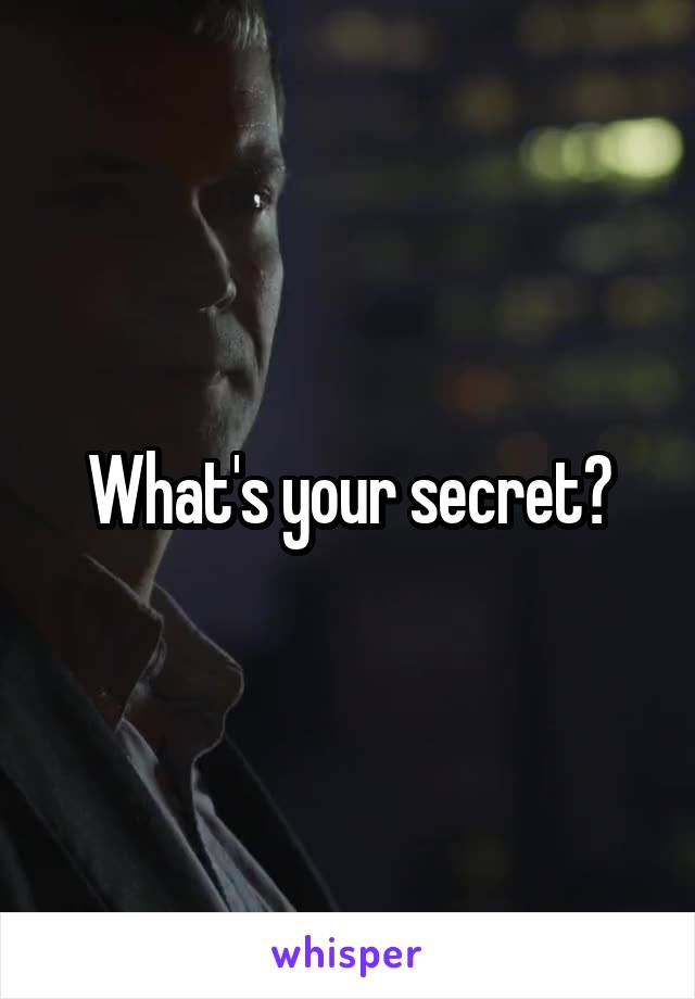 What's your secret?