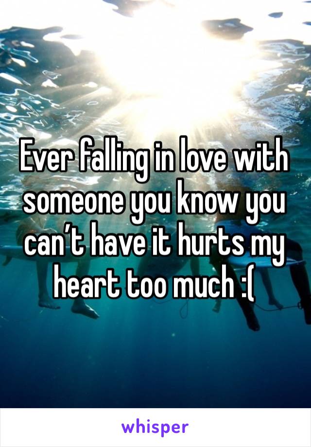 Ever falling in love with someone you know you can’t have it hurts my heart too much :( 