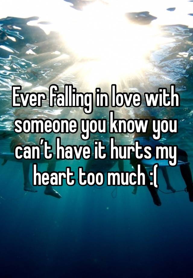 Ever falling in love with someone you know you can’t have it hurts my heart too much :( 