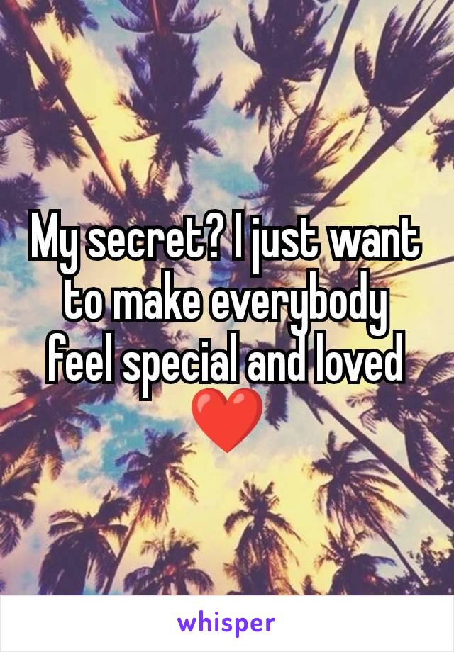 My secret? I just want to make everybody  feel special and loved ❤️