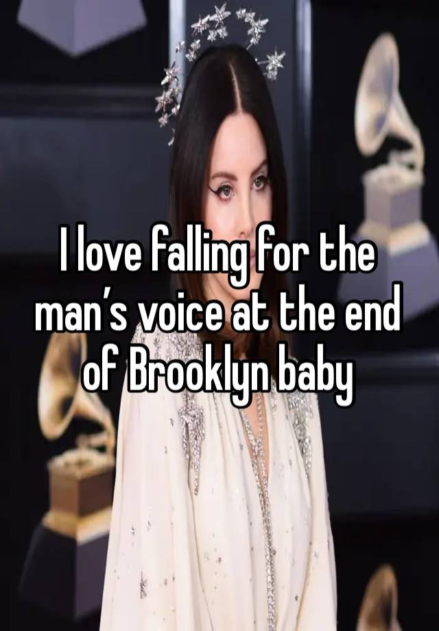 I love falling for the man’s voice at the end of Brooklyn baby