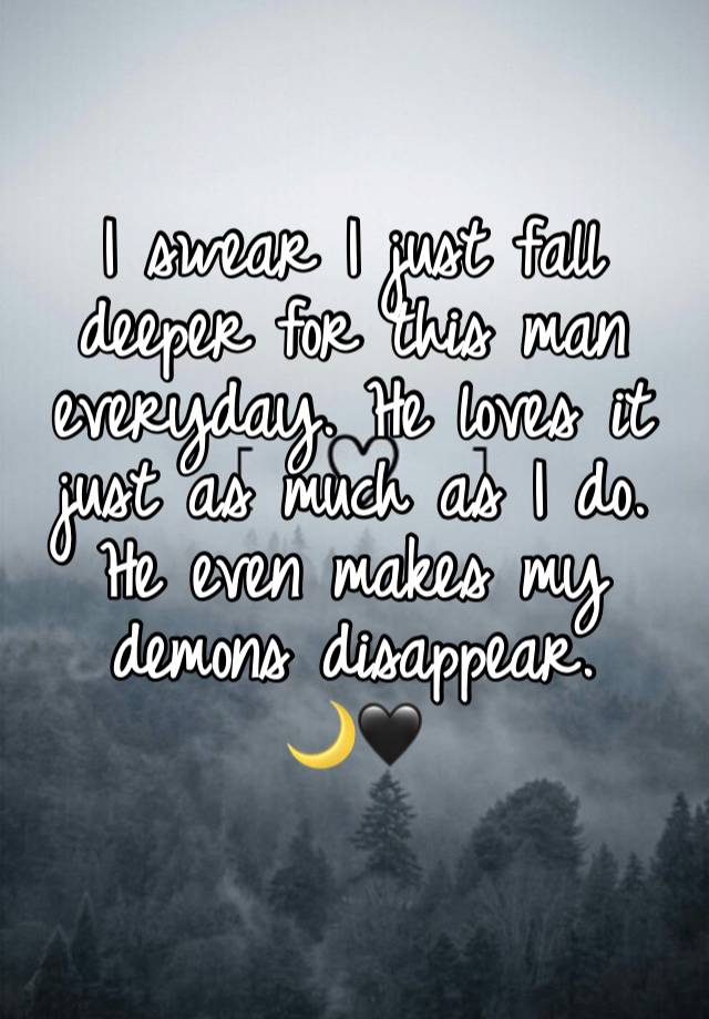 I swear I just fall deeper for this man everyday. He loves it just as much as I do. 
He even makes my demons disappear. 
🌙🖤