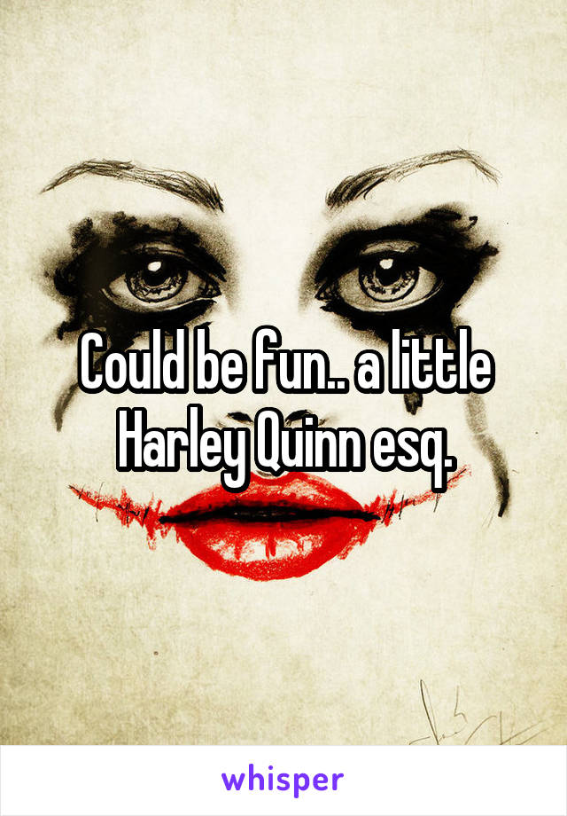 Could be fun.. a little Harley Quinn esq.