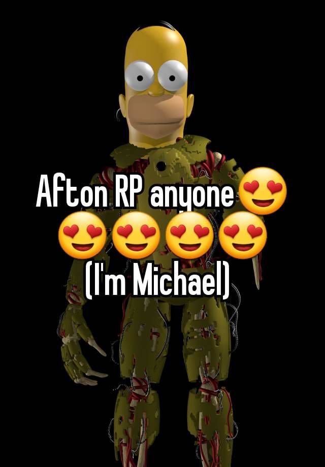 Afton RP anyone😍😍😍😍😍
(I'm Michael) 