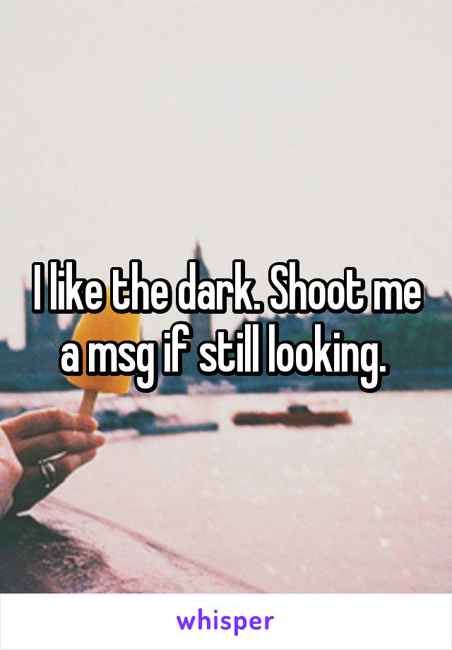 I like the dark. Shoot me a msg if still looking. 