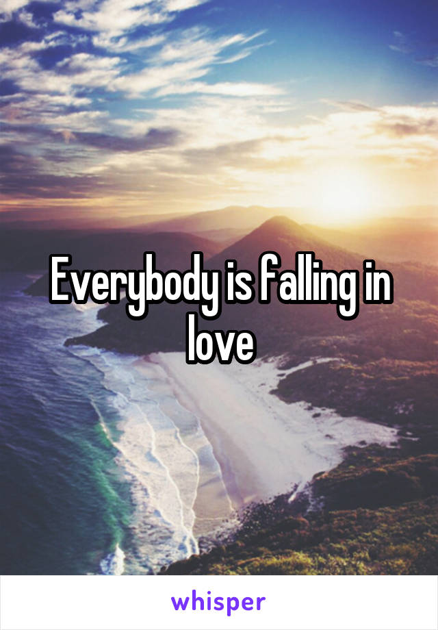 Everybody is falling in love