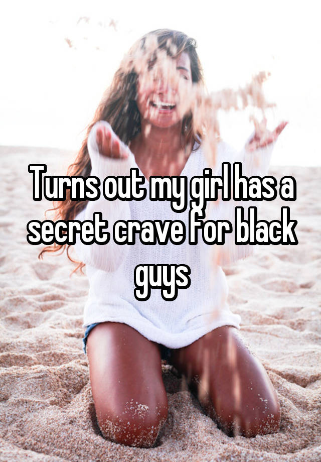 Turns out my girl has a secret crave for black guys