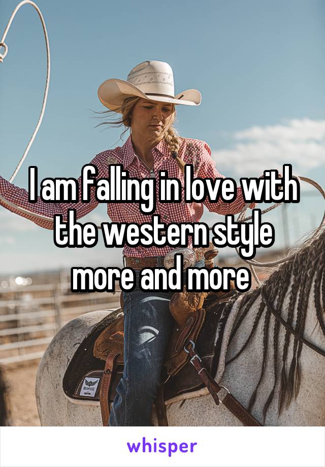 I am falling in love with the western style more and more 