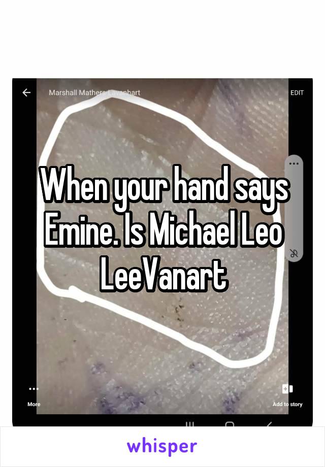 When your hand says Emine. Is Michael Leo LeeVanart