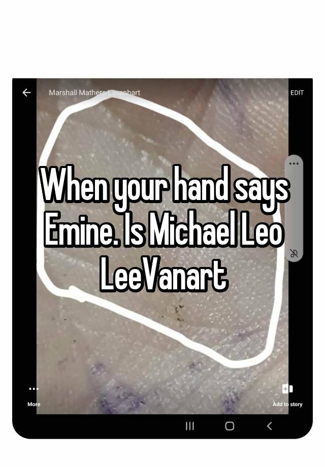 When your hand says Emine. Is Michael Leo LeeVanart