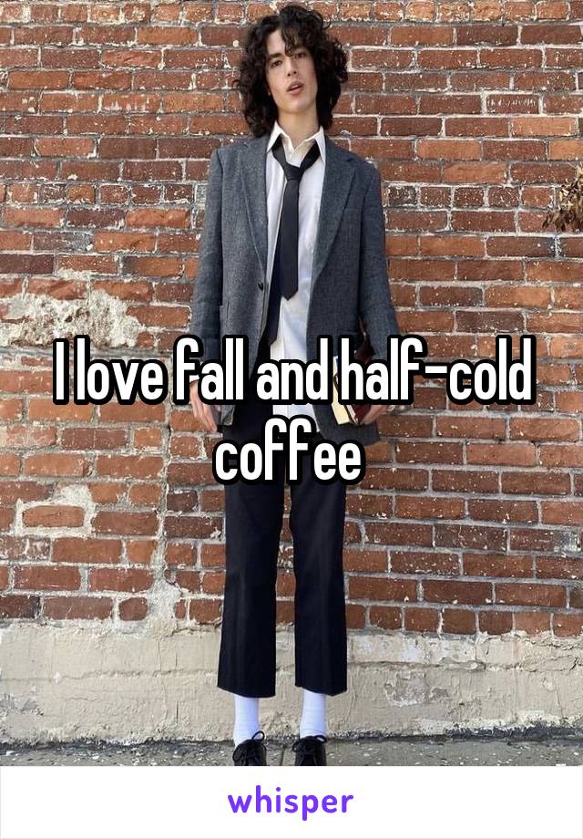 I love fall and half-cold coffee 