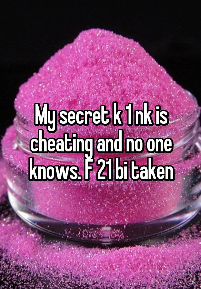 My secret k 1 nk is cheating and no one knows. F 21 bi taken