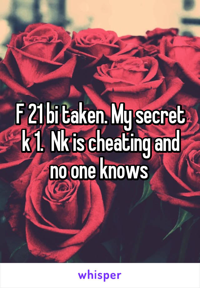 F 21 bi taken. My secret k 1.  Nk is cheating and no one knows 