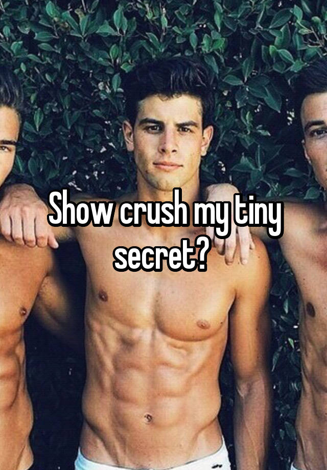 Show crush my tiny secret? 