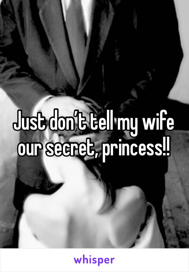 Just don’t tell my wife our secret, princess!! 