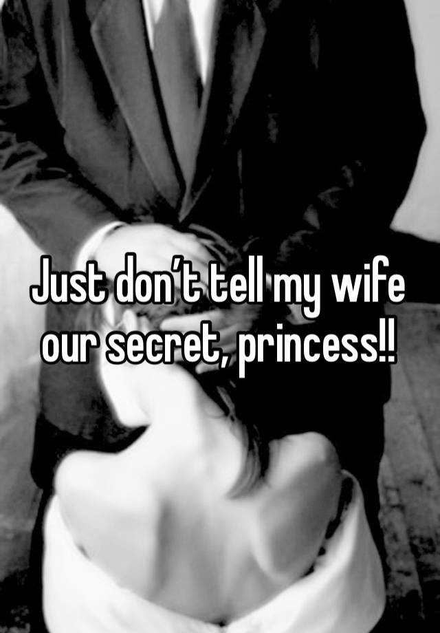 Just don’t tell my wife our secret, princess!! 