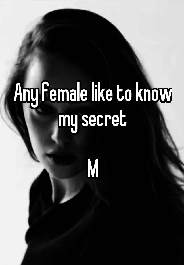 Any female like to know my secret

M