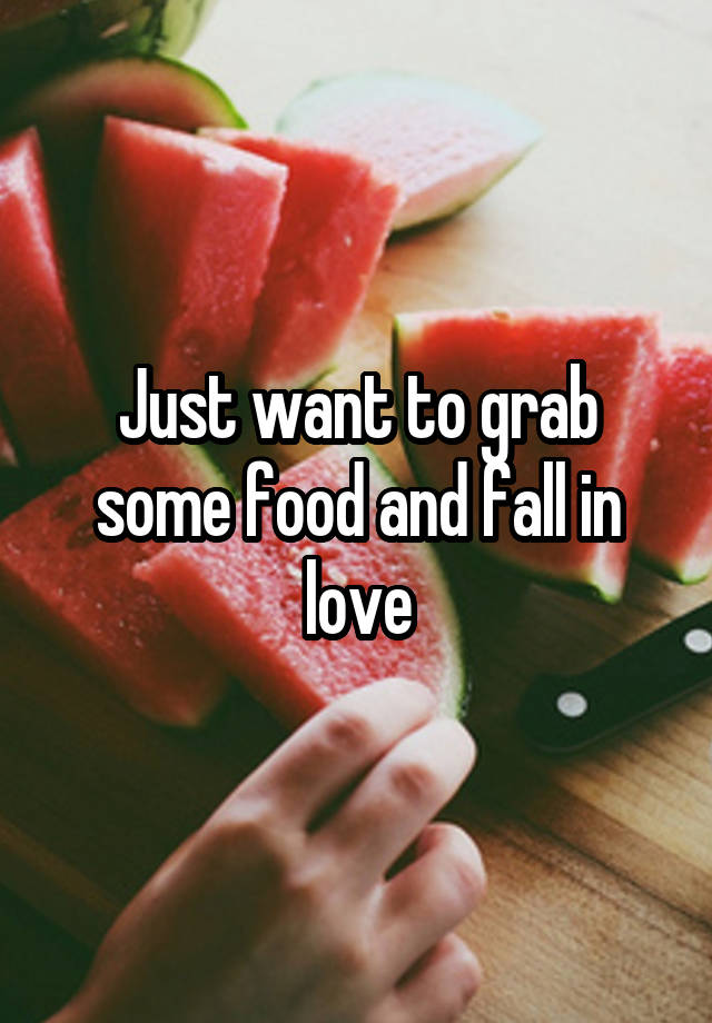 Just want to grab some food and fall in love