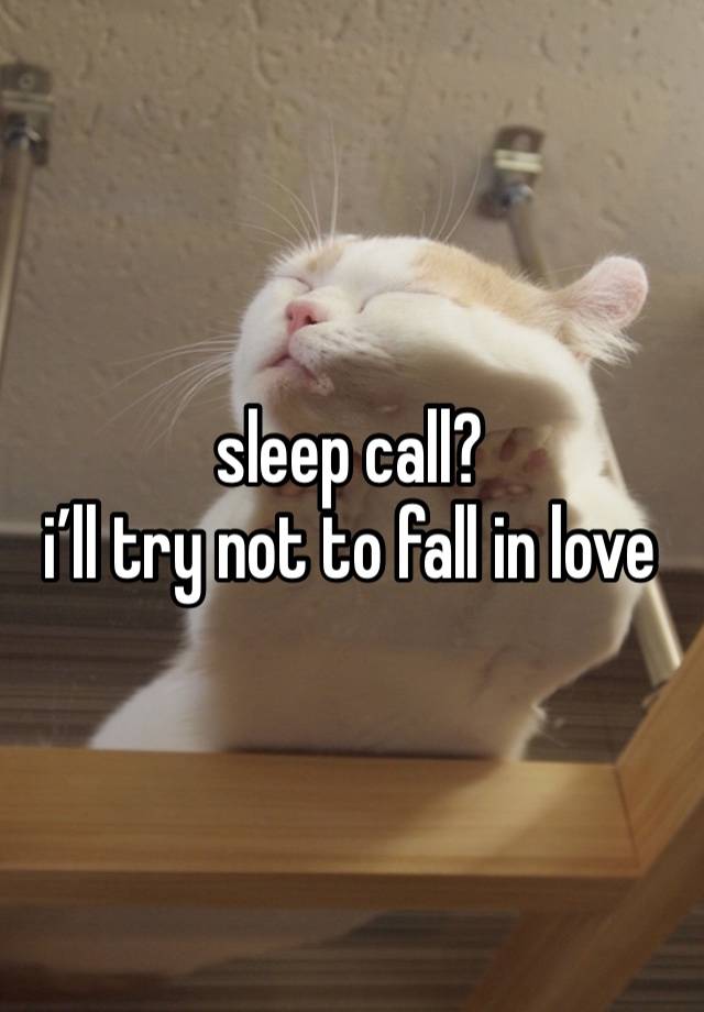 sleep call? 
i’ll try not to fall in love 