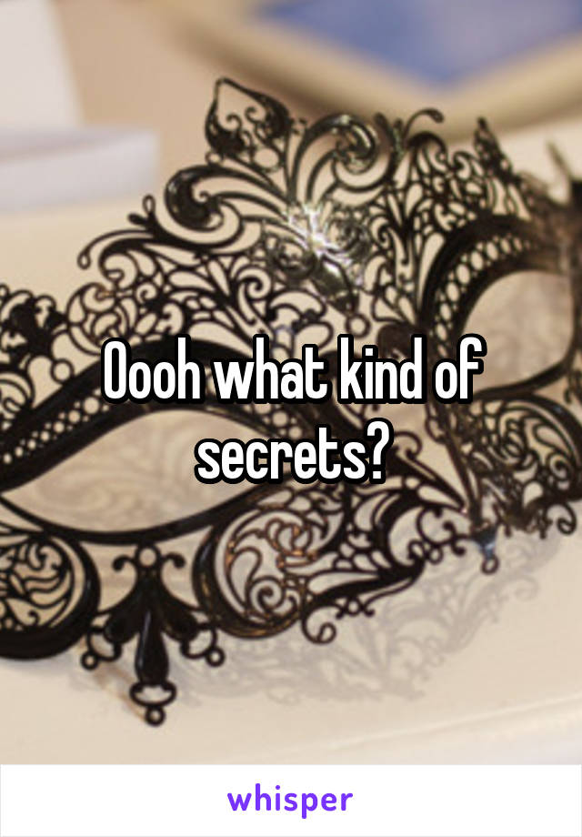 Oooh what kind of secrets?