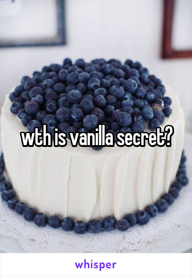 wth is vanilla secret?