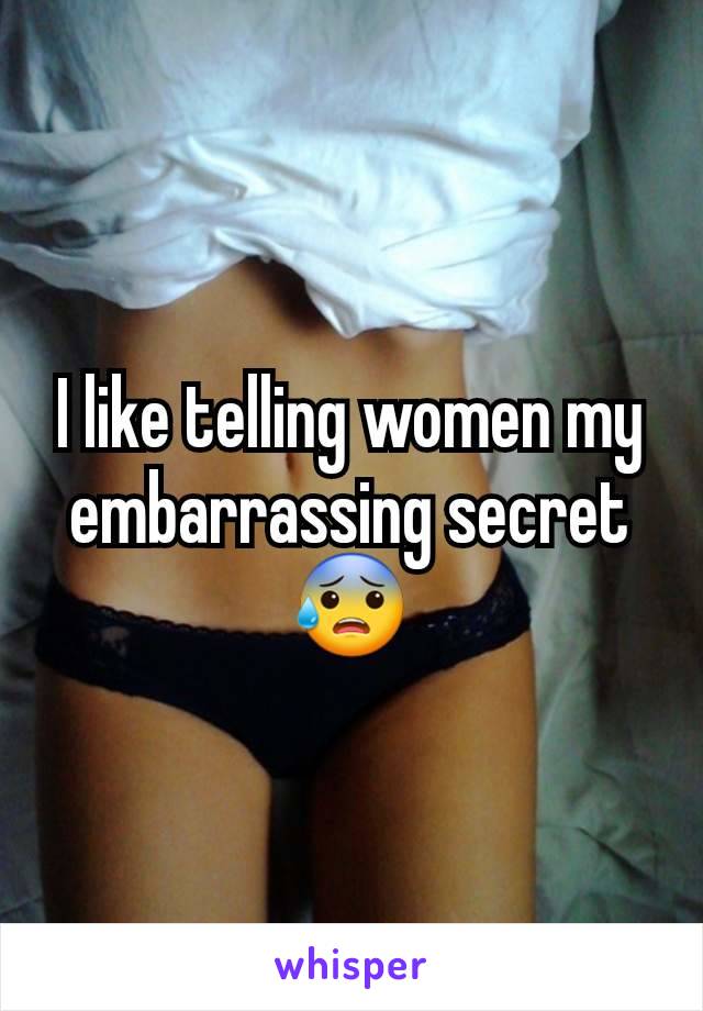 I like telling women my embarrassing secret 😰