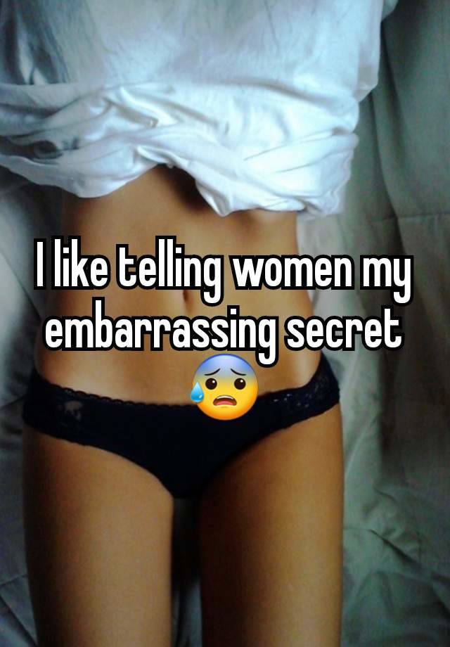 I like telling women my embarrassing secret 😰