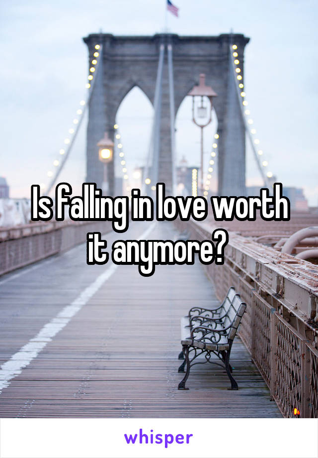 Is falling in love worth it anymore? 