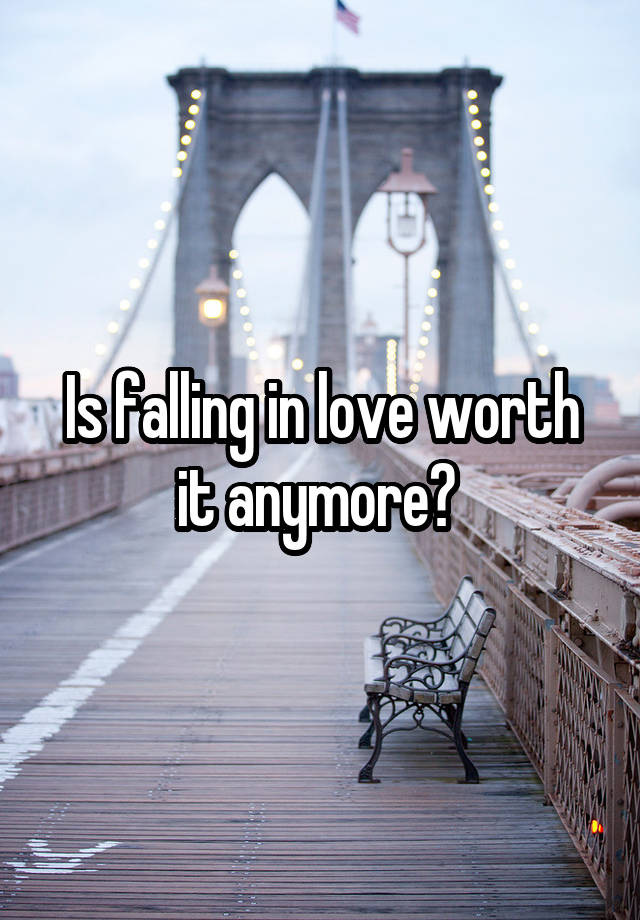 Is falling in love worth it anymore? 