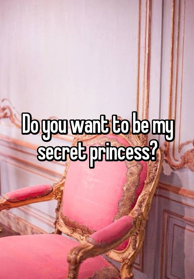 Do you want to be my secret princess?