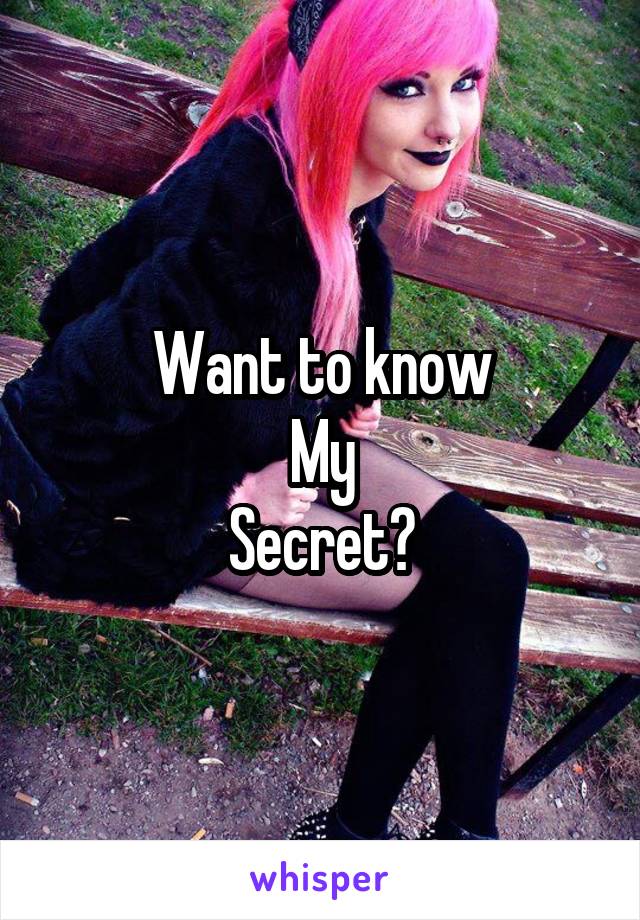 Want to know
My
Secret?