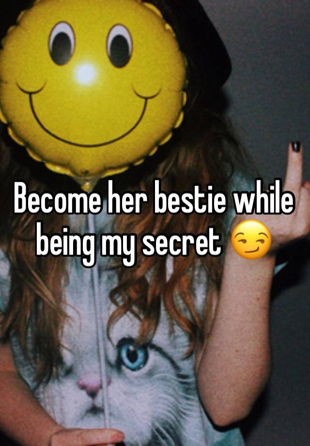 Become her bestie while being my secret 😏