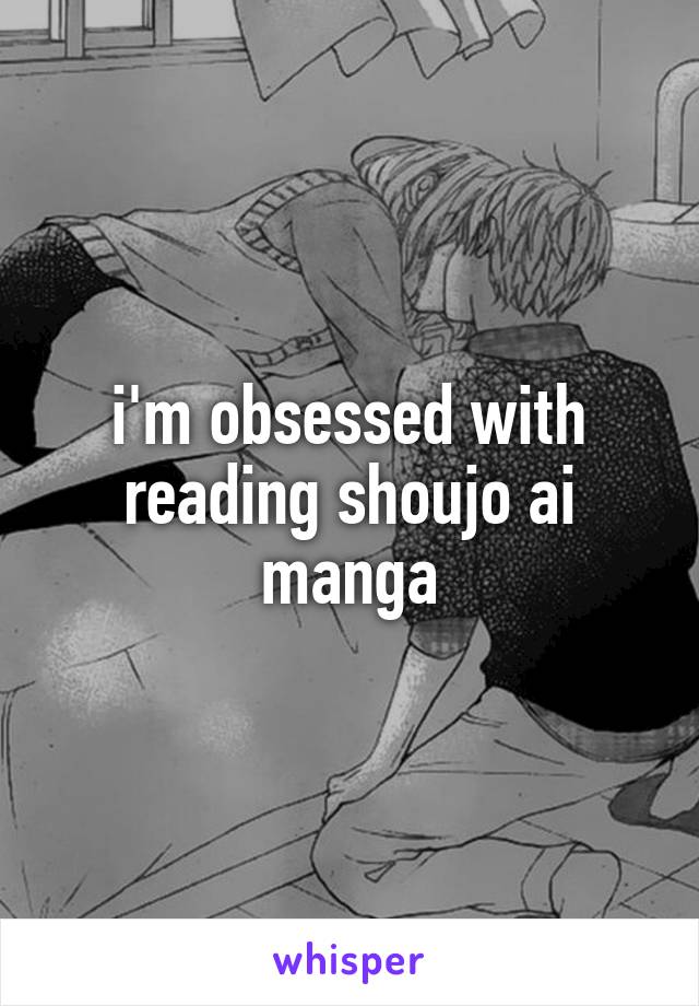 i'm obsessed with reading shoujo ai manga