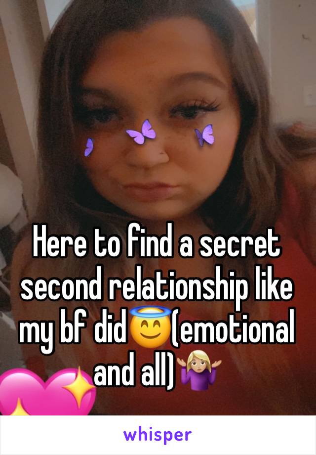 Here to find a secret second relationship like my bf did😇(emotional and all)🤷🏼‍♀️