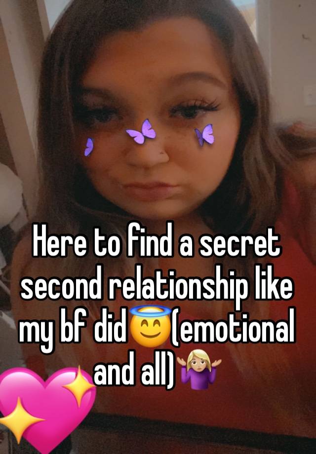 Here to find a secret second relationship like my bf did😇(emotional and all)🤷🏼‍♀️