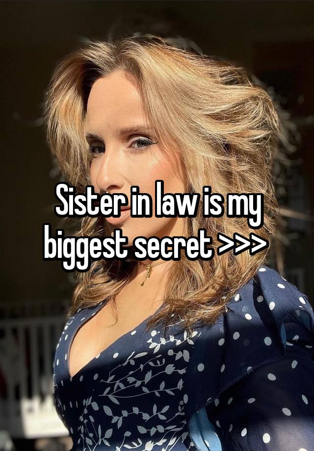 Sister in law is my biggest secret >>> 