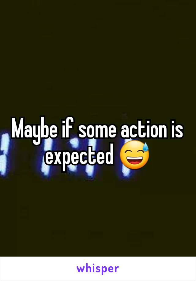 Maybe if some action is expected 😅