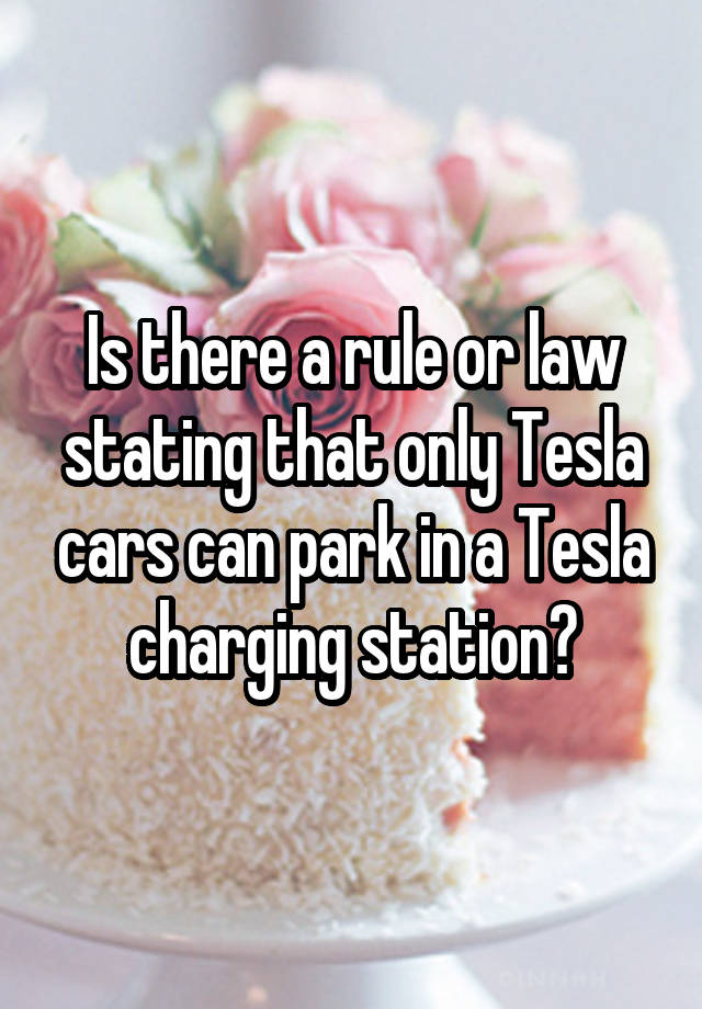 Is there a rule or law stating that only Tesla cars can park in a Tesla charging station?
