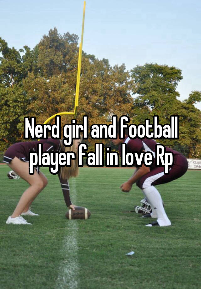 Nerd girl and football player fall in love Rp