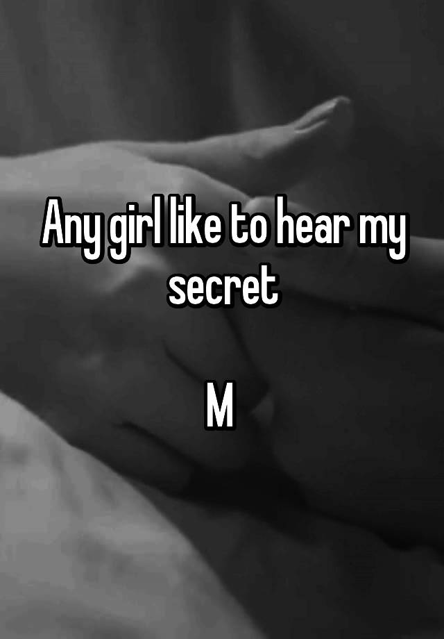 Any girl like to hear my secret

M 