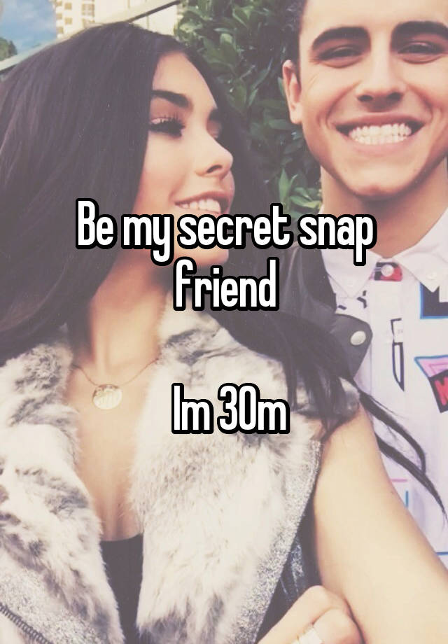 Be my secret snap friend

 Im 30m