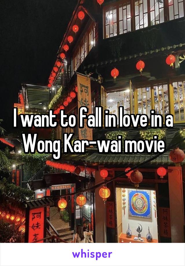 I want to fall in love in a Wong Kar-wai movie